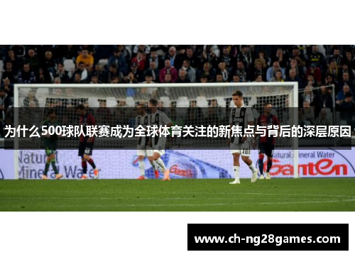 为什么500球队联赛成为全球体育关注的新焦点与背后的深层原因