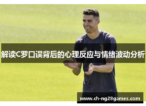 解读C罗口误背后的心理反应与情绪波动分析