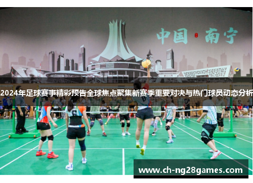 2024年足球赛事精彩预告全球焦点聚集新赛季重要对决与热门球员动态分析