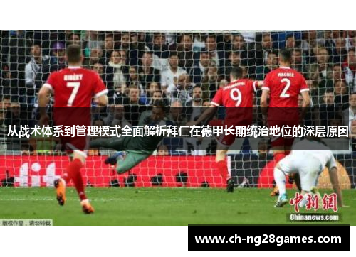 从战术体系到管理模式全面解析拜仁在德甲长期统治地位的深层原因