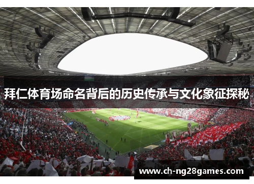 拜仁体育场命名背后的历史传承与文化象征探秘