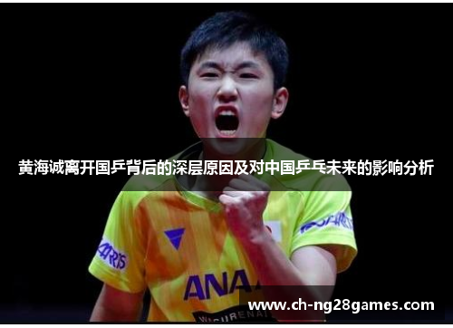 黄海诚离开国乒背后的深层原因及对中国乒乓未来的影响分析